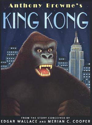 Anthony Browne's King Kong by Edgar Wallace, Delos W. Lovelace, Merian C. Cooper, Anthony Browne