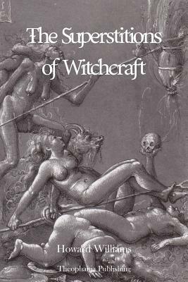 The Superstitions of Witchcraft by Howard Williams