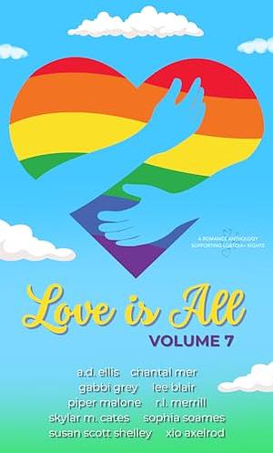 Love is All: Volume 7 by Chantal Mer, Piper Malone, Gabbi Grey, Sophia Soames, Skylar M. Cates, Xio Axelrod, Lee Blair, Susan Scott Shelley, R.L. Merrill, A.D. Ellis