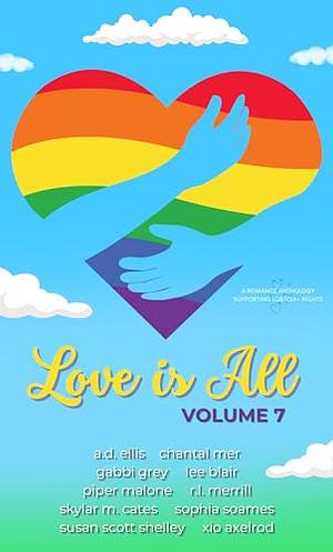 Love is All: Volume 7 by Chantal Mer, Lee Blair, Skylar M. Cates, R.L. Merrill, A.D. Ellis, Gabbi Grey, Piper Malone, Sophia Soames, Susan Scott Shelley, Xio Axelrod