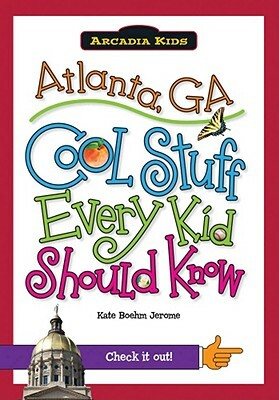 Atlanta, Ga: Cool Stuff Every Kid Should Know by Kate Boehm Jerome, Kate Boehm Jerome
