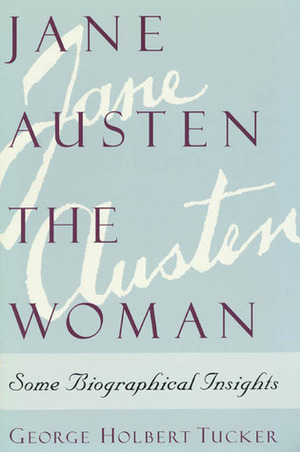 Jane Austen the Woman: Some Biographical Insights by George Holbert Tucker, John McAleer