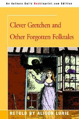 Clever Gretchen and Other Forgotten Folktales by Alison Lurie