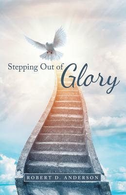 Stepping Out of Glory by Robert D. Anderson
