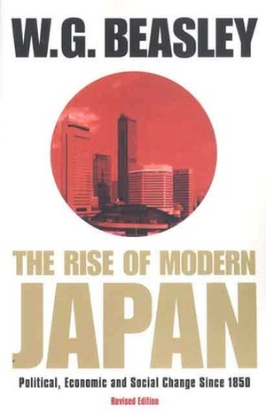 The Rise of Modern Japan: Political, Economic, and Social Change since 1850 by W.G. Beasley