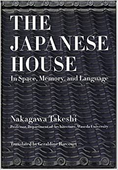 The Japanese House: In Space, Memory, And Language by Takeshi Nakagawa, 中川 武