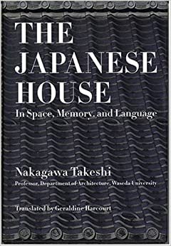 The Japanese House: In Space, Memory, And Language by 中川 武, Takeshi Nakagawa