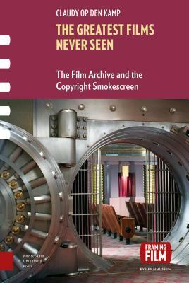 The Greatest Films Never Seen: The Film Archive and the Copyright Smokescreen by Claudy Op den Kamp