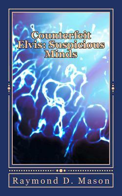Counterfeit Elvis: Suspicious Minds by Raymond D. Mason