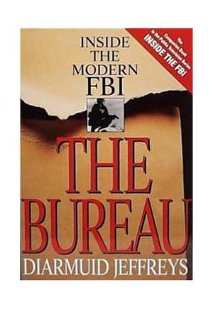 The Bureau: Inside the Modern FBI by Diarmuid Jeffreys