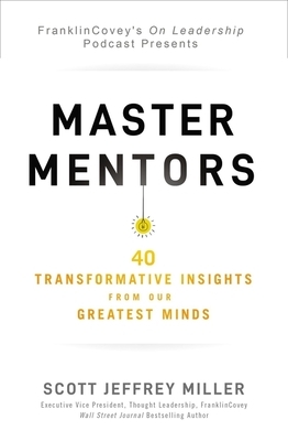 Master Mentors: 40 Transformative Insights from Our Greatest Minds by Scott Jeffrey Miller