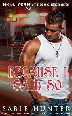 Because I Said So: (a Texas Heroes Crossover Novel) by Hell Yeah! Series, Texas Heroes Series, Sable Hunter