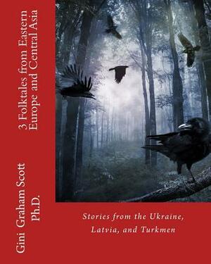 3 Folktales from Eastern Europe and Central Asia: Stories from the Ukraine, Latvia, and Turkmen by Gini Graham Scott Ph. D.