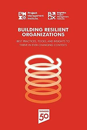 Building Resilient Organizations: Best Practices, Tools, and Insights to Thrive in Ever-changing Contexts by Project Management Institute Pmi