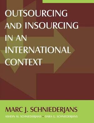 Outsourcing and Insourcing in an International Context by Marc J. Schniederjans, Dara G. Schniederjans, Ashlyn M. Schniederjans
