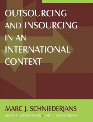 Outsourcing and Insourcing in an International Context by Dara G. Schniederjans, Marc J. Schniederjans, Ashlyn M. Schniederjans