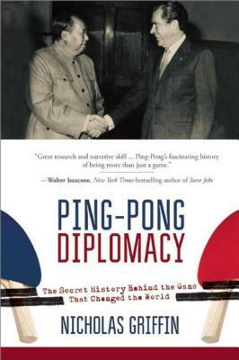 Ping-Pong Diplomacy: The Secret History Behind the Game That Changed the World by Nicholas Griffin