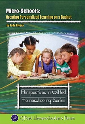 Micro-Schools: Creating Personalized Learning on a Budget (Perspectives in Gifted Homeschooling Book 9) by Sarah Wilson, Jade Rivera