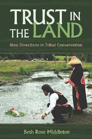 Trust in the Land: New Directions in Tribal Conservation by Beth Rose Middleton