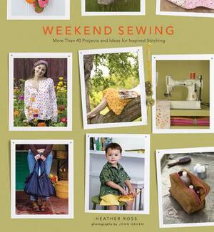 Weekend Sewing: More Than 40 Projects and Ideas for Inspired Stitching by Heather Ross