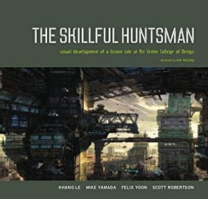 The Skillful Huntsman: Visual Development of a Grimm Tale at Art Center College of Design by Felix Yoon, Scott Robertson, Khang Le, Mike Yamada