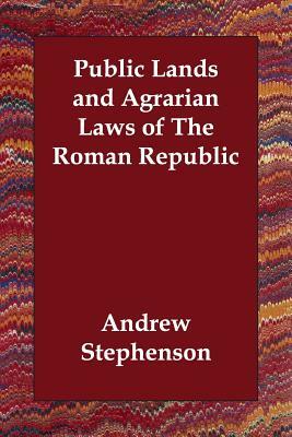 Public Lands and Agrarian Laws of The Roman Republic by Andrew Stephenson