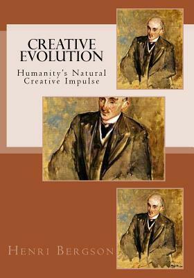 Creative Evolution: Humanity's Natural Creative Impulse by Henri Bergson