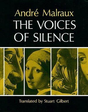 The Voices of Silence: Man and His Art (Abridged from the Psychology of Art) by Stuart Gilbert, André Malraux