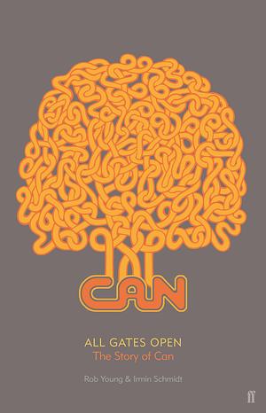 All Gates Open: The Biography of Can by Rob Young, Rob Young, Irmin Schmidt