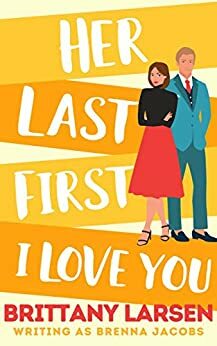 Her Last First I Love You by Brittany Larsen, Brenna Jacobs