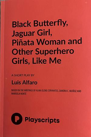 Black Butterfly, Jaguar Girl, Piñata Woman and Other Superhero Girls, Like Me by Luis Alfaro