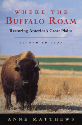 Where the Buffalo Roam: Restoring America's Great Plains by Anne Matthews