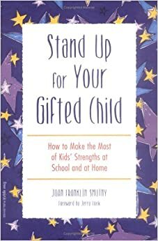 Stand Up for Your Gifted Child: How to Make the Most of Kids' Strengths at School and at Home by Joan Franklin Smutny