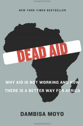 Dead Aid: Why Aid Is Not Working and How There Is a Better Way for Africa by 