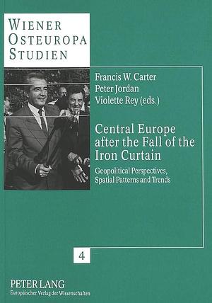 Central Europe After the Fall of the Iron Curtain: Geopolitical Perspectives, Spatial Patterns, and Trends by Peter Jordan, Francis W. Carter, Violette Rey