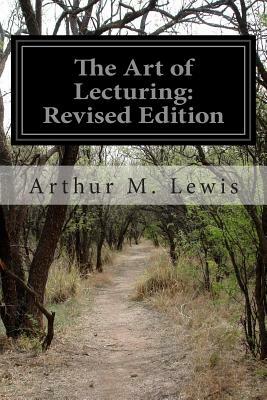 The Art of Lecturing: Revised Edition by Arthur M. Lewis