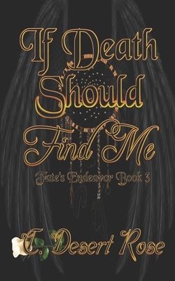 If Death Should Find Me by C. Desert Rose