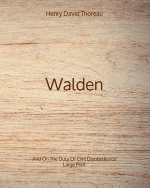 Walden: And On The Duty Of Civil Disobedience - Large Print by Henry David Thoreau