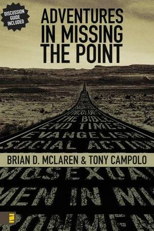 Adventures in Missing the Point: How the Culture-Controlled Church Neutered the Gospel by Brian D. McLaren, Tony Campolo