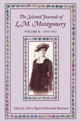 The Selected Journals of L.M. Montgomery, Volume II: 1910-1921 by L.M. Montgomery, Mary Henley Rubio, Elizabeth Hillman Waterston