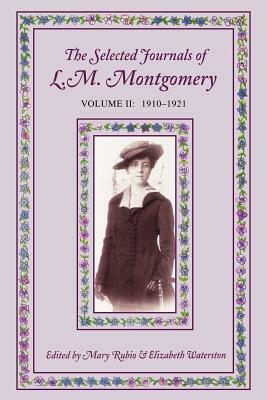 The Selected Journals of L.M. Montgomery, Volume II: 1910-1921 by Elizabeth Hillman Waterston, L.M. Montgomery, Mary Henley Rubio