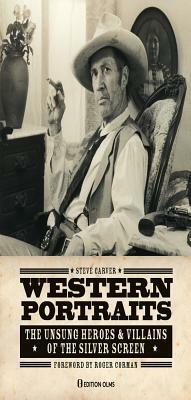 Western Portraits: The Unsung Heroes & Villains of the Silver Screen by Steve Carver, C. Courtney Joyner