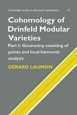 Cohomology of Drinfeld Modular Varieties, Part 1, Geometry, Counting of Points and Local Harmonic Analysis by Gerard Laumon, Laumon Gerard, G. Laumon