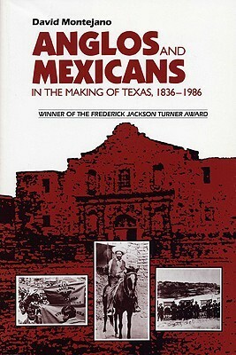 Anglos and Mexicans in the Making of Texas, 1836-1986 by David Montejano