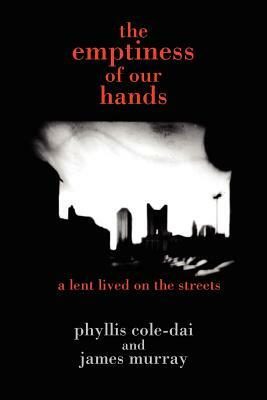 The emptiness of our hands: a lent lived on the streets by Phyllis Cole-Dai, James Murray
