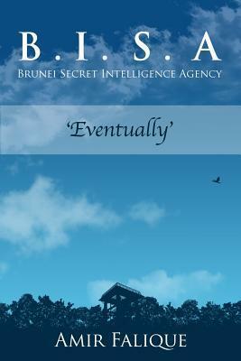 B.I.S.A. (Brunei Secret Intelligence Agency): Eventually by Amir Falique