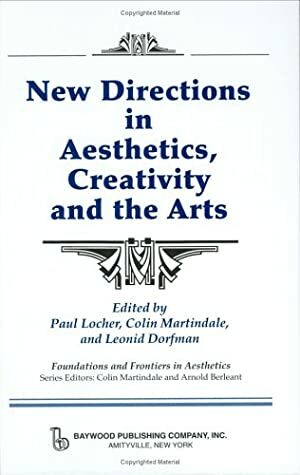New Directions in Aesthetics, Creativity, and the Arts (Foundations and Frontiers in Aesthetics) (Foundations and Frontiers of Aesthetics) by Leonid Dorfman, Colin Martindale, Paul Locher