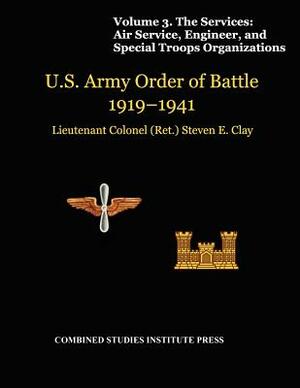 United States Army Order of Battle 1919-1941. Volume III. The Services: Air Service, Engineer, and Special Troops Organization by Combat Studies Institute Press, Steven E. Clay