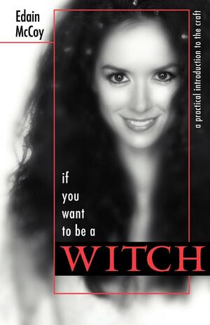 If You Want to Be a Witch: A Practical Introduction to the Craft by Edain McCoy