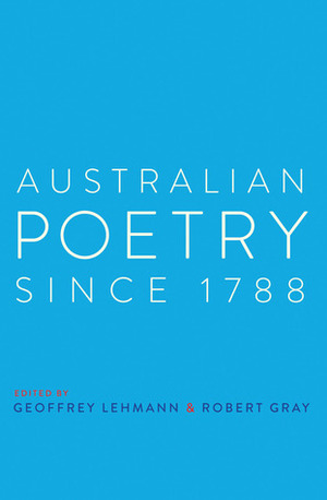 Australian Poetry Since 1788 by Robert Gray, Geoffrey Lehmann